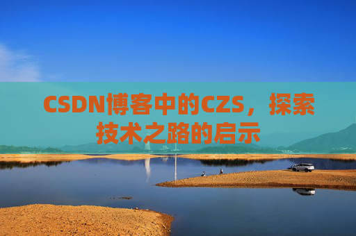 CSDN博客中的CZS，探索技术之路的启示